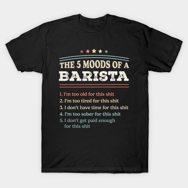 The 5 Moods of an Barista Funny Barista Gifts T-Shirt by qwertydesigns